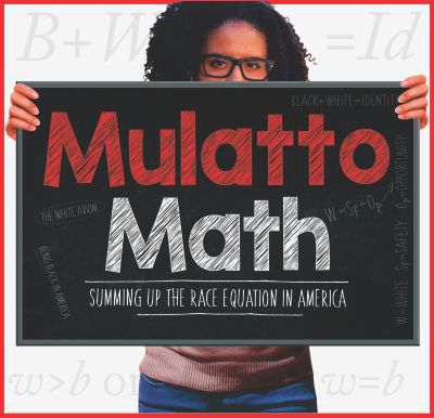 Monique DeBose’s MULATTO MATH: Summing Up the Race Equation in America